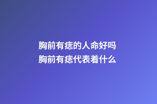 胸前有痣的人命好吗 胸前有痣代表着什么